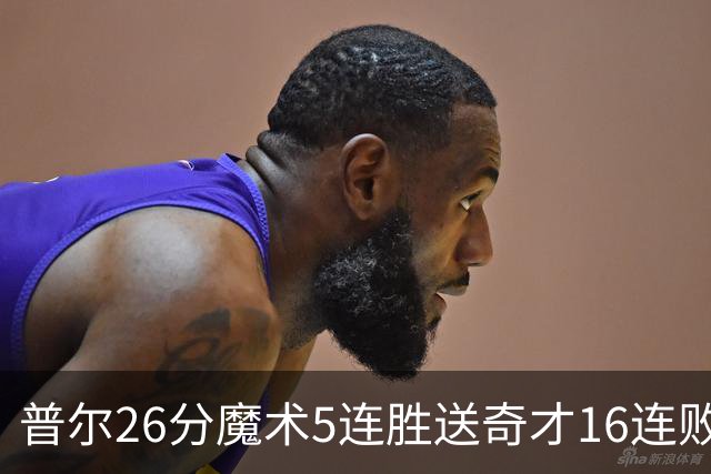 普尔26分魔术5连胜送奇才16连败 老鹰力克骑士